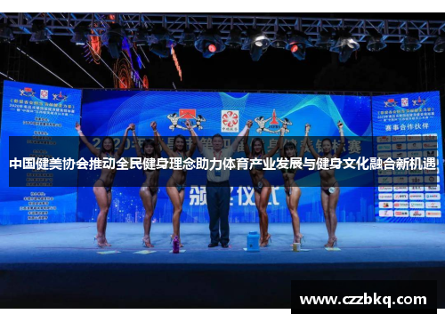 中国健美协会推动全民健身理念助力体育产业发展与健身文化融合新机遇