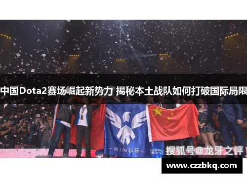中国Dota2赛场崛起新势力 揭秘本土战队如何打破国际局限