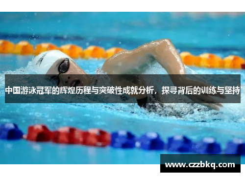 中国游泳冠军的辉煌历程与突破性成就分析，探寻背后的训练与坚持