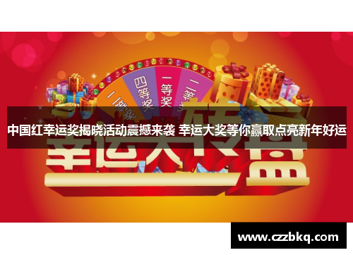 中国红幸运奖揭晓活动震撼来袭 幸运大奖等你赢取点亮新年好运