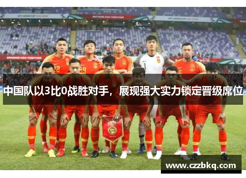 中国队以3比0战胜对手，展现强大实力锁定晋级席位