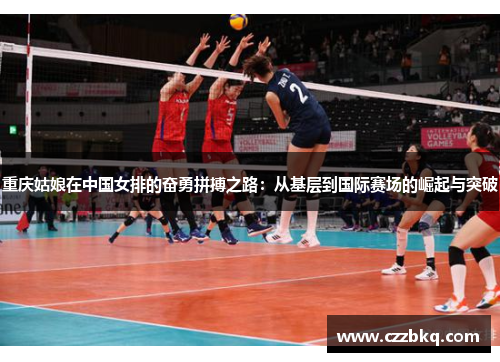 重庆姑娘在中国女排的奋勇拼搏之路：从基层到国际赛场的崛起与突破
